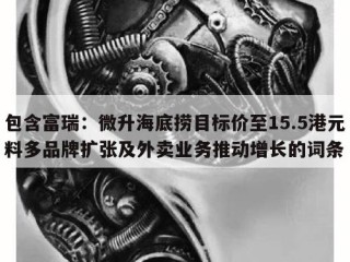 包含富瑞：微升海底捞目标价至15.5港元料多品牌扩张及外卖业务推动增长的词条