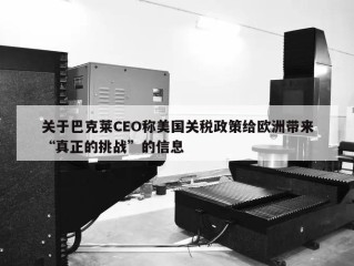 关于巴克莱CEO称美国关税政策给欧洲带来“真正的挑战”的信息