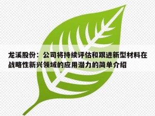 龙溪股份：公司将持续评估和跟进新型材料在战略性新兴领域的应用潜力的简单介绍